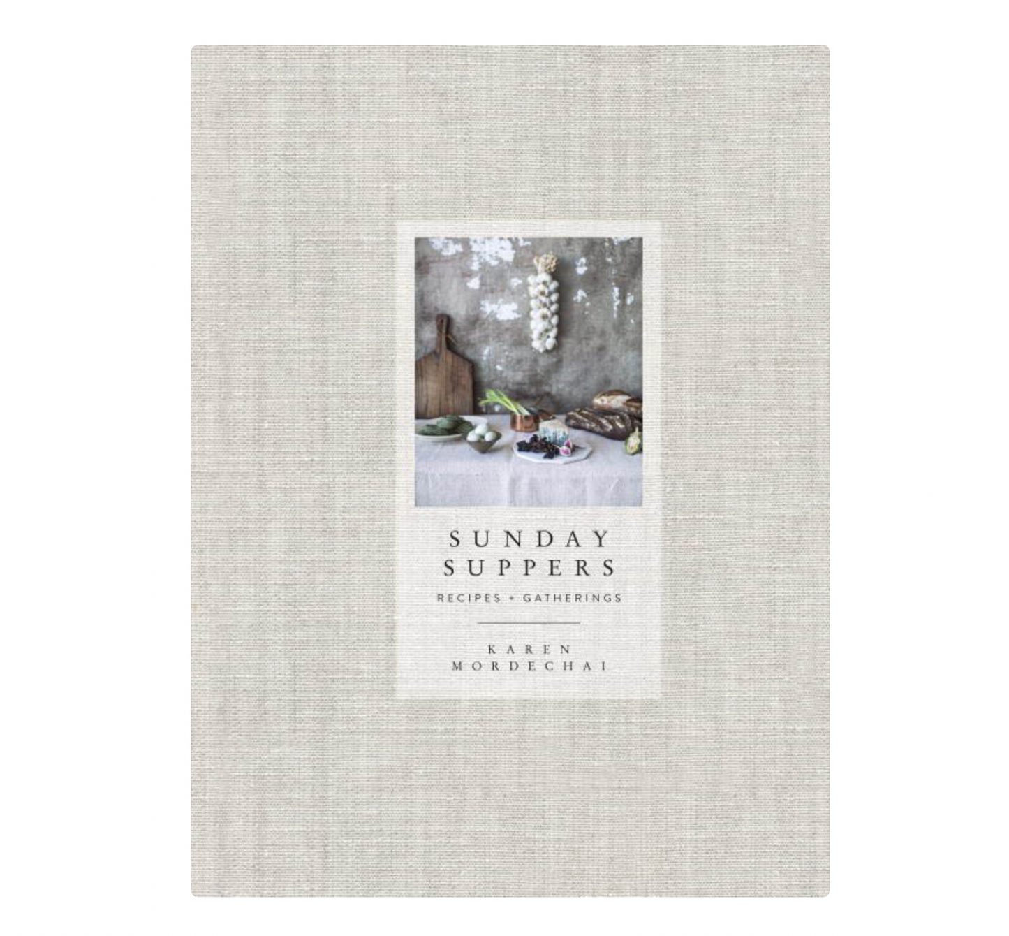 Sunday Suppers: Recipes + Gatherings: A Cookbook